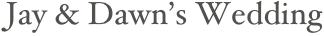 Jay & Dawn’s Wedding
